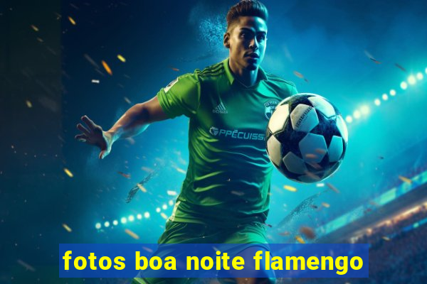 fotos boa noite flamengo